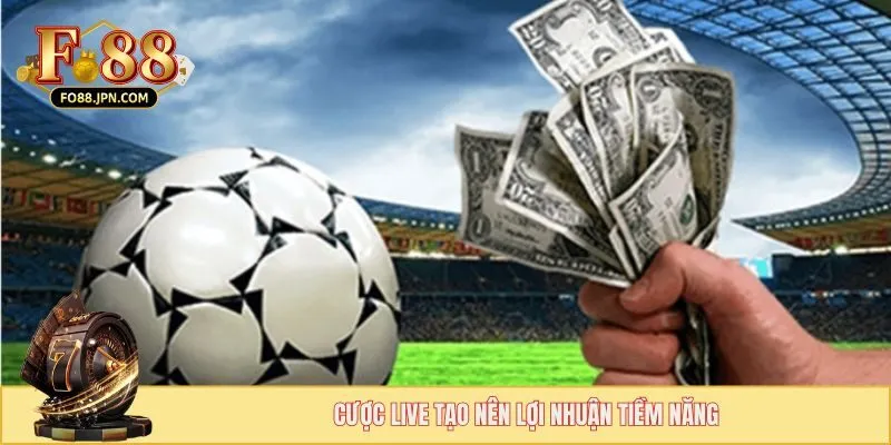 Cược live tạo nên lợi nhuận tiềm năng