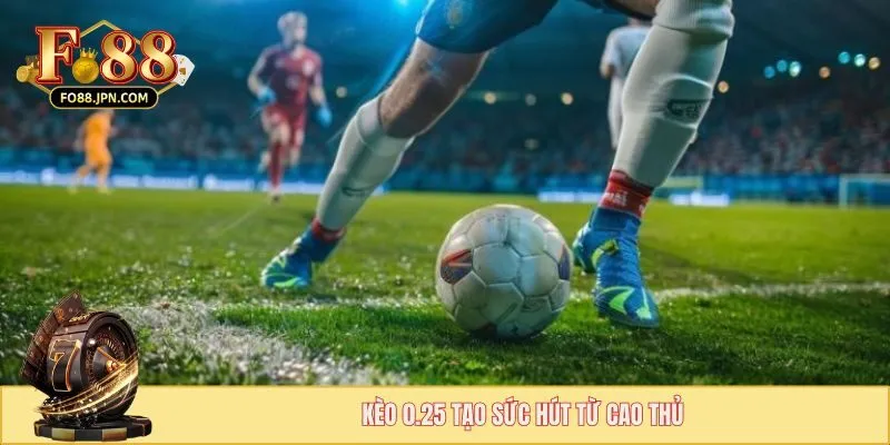 Kèo 0.25 tạo sức hút từ cao thủ